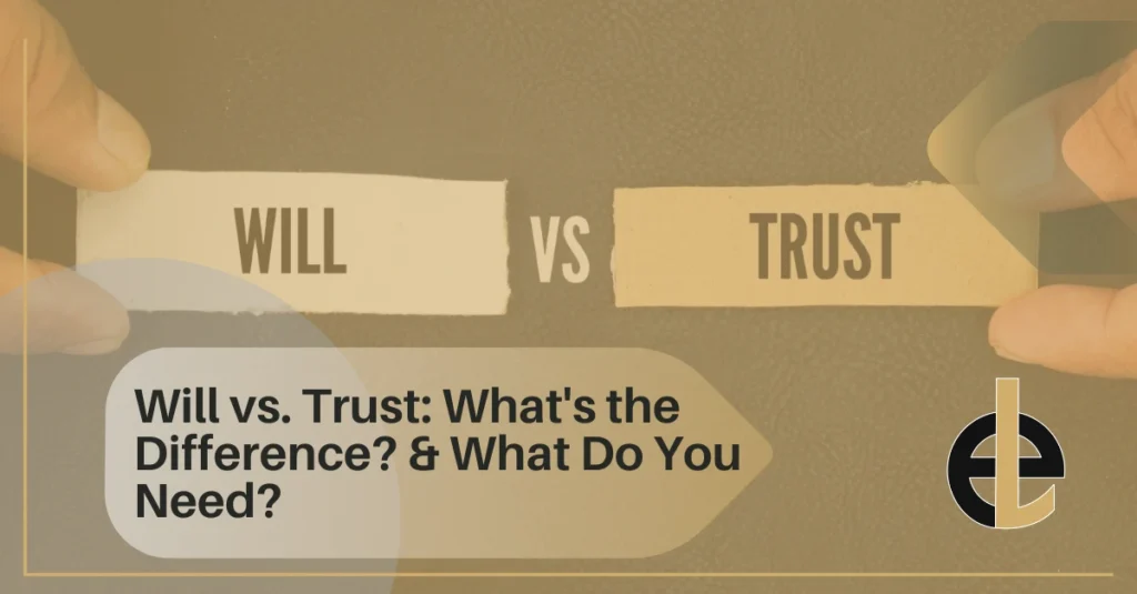 Will vs. Trust: What's the Difference? & What Do You Need?