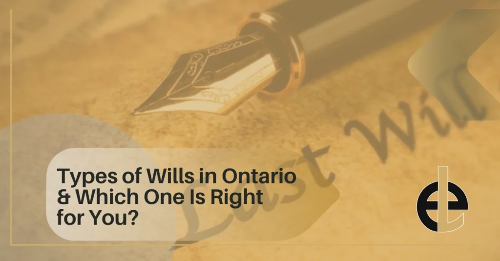 Types of Wills in Ontario & Which One Is Right for You?